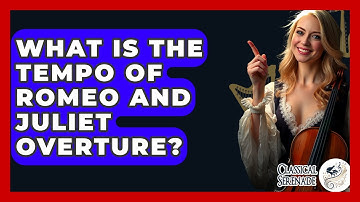 What Is The Tempo Of Romeo And Juliet Overture? - Classical Serenade