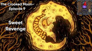 The Crooked Moon Episode 9- Sweet Revenge