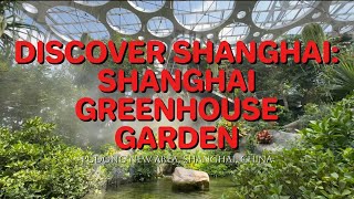DISCOVER SHANGHAI SHANGHAI GREENHOUSE GARDEN Pudong Shanghai China