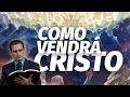 COMO VENDRÁ CRISTO