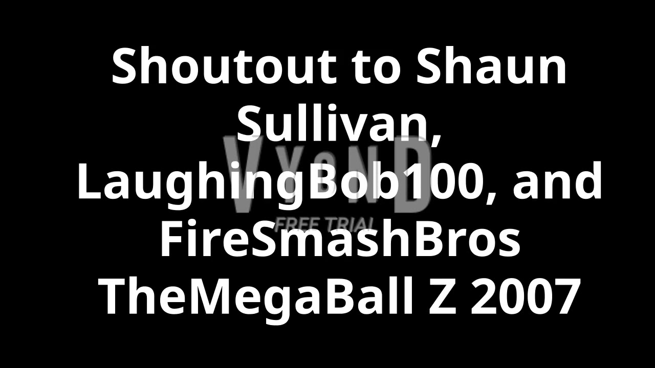 Shoutout to Shaun Sullivan, LaughingBob100, and FireSmashBros TheMegaBall Z 2007 (DESCRIPTION BELOW)