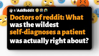 r/AskReddit | Doctors of Reddit: What's the wildest self-diagnosis a patient got right?