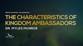 The Characteristics of Kingdom Ambassadors | Dr. Myles Munroe