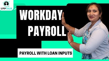 Workday Payroll with Loan Inputs | Payroll with Loan Inputs in Workday | Workday Payroll | UppTalk