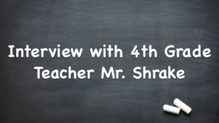 Interview with 4th Grade Teacher Mr Shrake