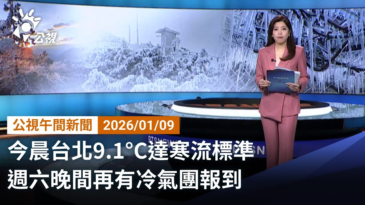 20260109 公視午間新聞 完整版（無網路版權內容除外）｜今晨台北9 1°C達寒流標準 週六晚間再有冷氣團報到