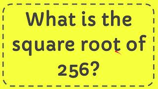 What is the square root of 256?