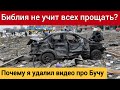 Должны ли христиане всё простить? (почему я удалил это видео )Зверства в Буче, Ирпене, Гостомеле