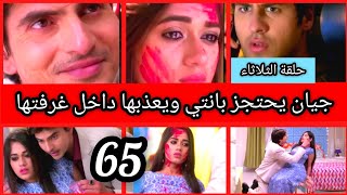 مسلسل رهينة الحب الحلقة 65 حلقة الثلاثاء جيان يعذب بانتي داخل غرفتها  65 mosalsal rahinat lhob  ep