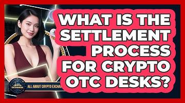What Is The Settlement Process For Crypto OTC Desks? - All About Crypto Exchanges