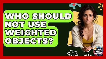 Who Should Not Use Weighted Objects? - Answers About Autism