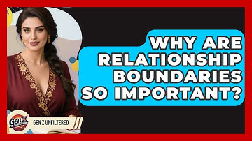 Why Are Relationship Boundaries So Important? - Gen Z Unfiltered