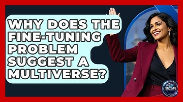 Why Does The Fine-tuning Problem Suggest A Multiverse? - Profiles in Politics