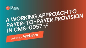 CMS Payer-to-Payer Mandate: A Working Approach to P2P Provision in CMS-0057-F Webinar