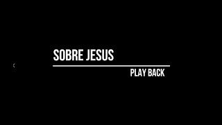 SOBRE JESUS-PLAY BACK (Legendado)