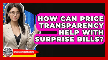 How Can Price Transparency Help With Surprise Bills? - Learn About Libertarianism