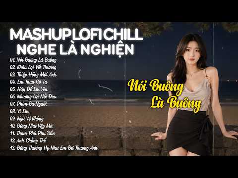 Nói Buông Là Buông Lofi - Hay Là Anh Xin Người Ta Lofi | Playlist Nhạc Lofi Buồn Nghe Là Nghiện