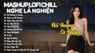 Nói Buông Là Buông Lofi - Hay Là Anh Xin Người Ta Lofi | Playlist Nhạc Lofi Buồn Nghe Là Nghiện