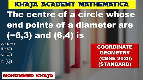 The centre of a circle whose end points of a diameter are (−6,3) and (6,4) is   COORDINATE GEOMETRY