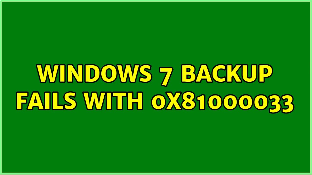 Windows 7 Backup Fails with 0x81000033 YouTube