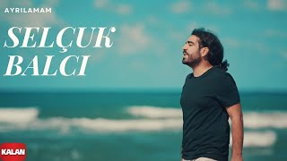 Selçuk Balcı - Ayrılamam [ Official Music Video © 2017 Kalan Müzik ]