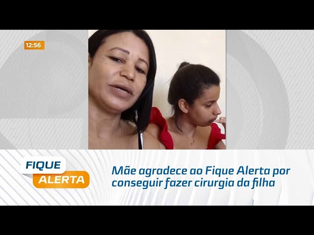 Mãe agradece ao Fique Alerta por conseguir fazer cirurgia da filha