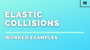 Higher Physics | Our Dynamic Universe | Elastic Collisions | WORKED EXAMPLES