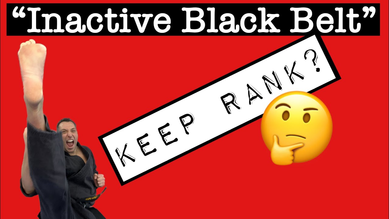Does An “Inactive Black Belt” Still Deserve The Rank Of A Black Belt?