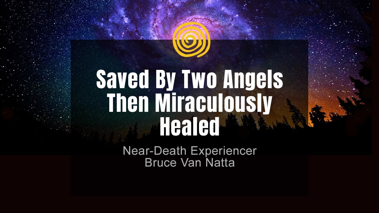 Near-Death Experience - Bruce Van Natta - Saved By Two Angels Then Miraculously Healed