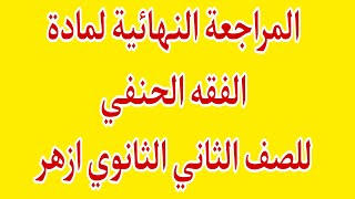 المراجعة النهائية فى الفقة الحنفى  للصف الثانى الثانوى ازهر