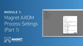 Module 1: Magnet AXIOM Process Settings (Part 1)