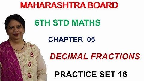 6TH STD MAHARASHTRA STATE BOARD CHAPTER 5 DECIMAL FRACTIONS (PROBLEM SET 16) BY SWATI DESHPANDE