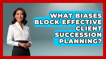 What Biases Block Effective Client Succession Planning? - Wealth Advisor Success Hub
