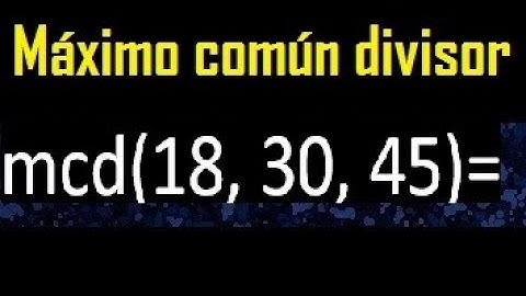 mcd de 18 , 30 y 45 . Maximo comun divisor de 3 numeros , ejemplo