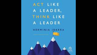 Act Like a Leader, Think Like a Leader by Herminia Ibarra
