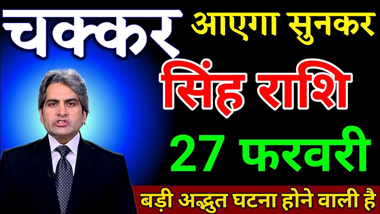 सिंह राशि 27 फरवरी चक्कर आएगा सुनकर बड़ी हड़पत घटना होगी। Singh Rashi 