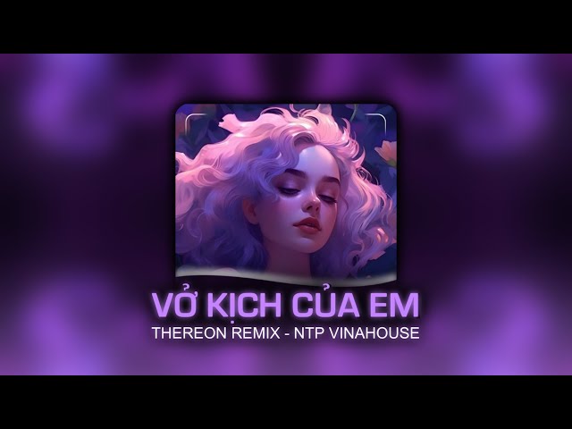 VỞ KỊCH CỦA EM - Thereon Remix - Nhạc Tik Tok Hot Trend 2023 class=
