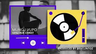 MUNGU YUPO - GENZ FOR CHRIST CHOIR Prod by @djclintoz