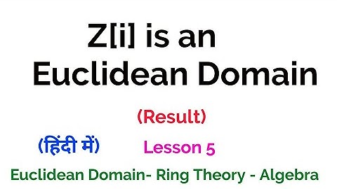 Z[i] is an Euclidean Domain - Result - Euclidean Domain - Lesson 5