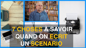 7 CHOSES À SAVOIR QUAND ON ÉCRIT UN SCENARIO