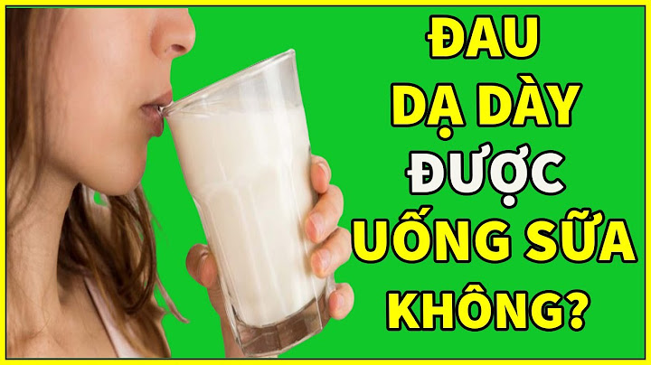 Bị đau dạ dày uống sữa th lúc nào tốt
