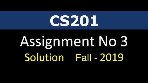 CS201 Assignment 3 Solution Idea and Discussion Fall 2019