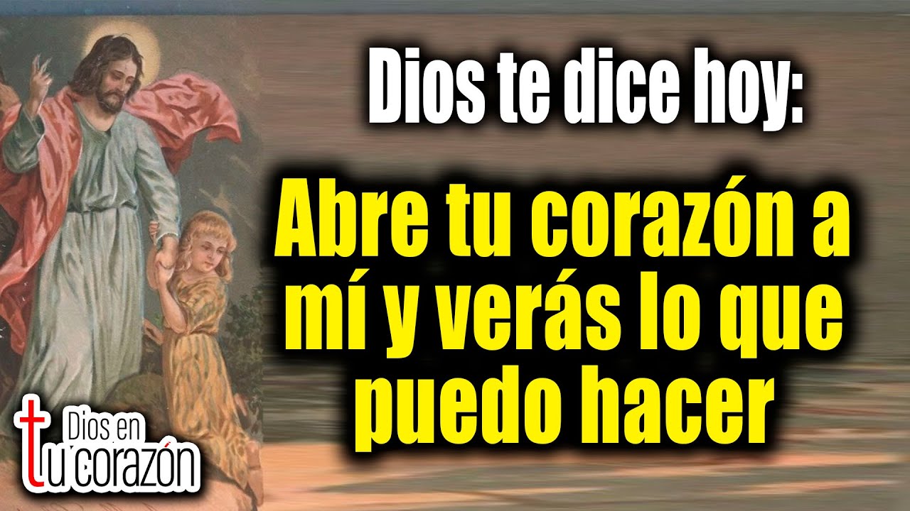 DIOS TE DICE HOY - Abre tu corazón a mí y verás lo que puedo hacer ...
