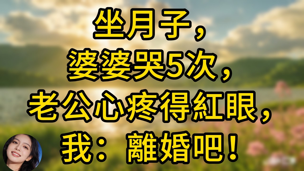 坐月子，我哭得少，婆婆一週哭5次，老公心疼得眼眶紅——我當場醒悟：離婚！