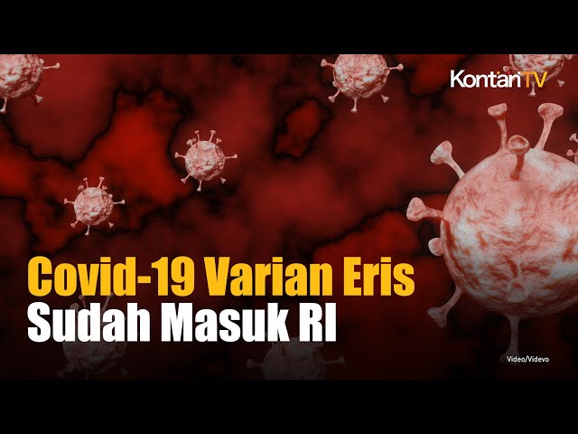 Covid 19 Varian Eris Sudah Masuk Indonesia Sejak awal Maret 2023, Ini Gejalanya | KONTAN News class=