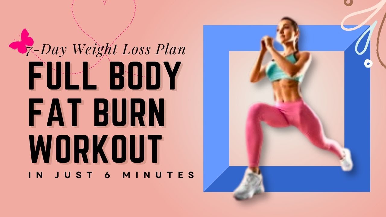 7 Day Weight Loss Plan Full Body Fat Burn Workout in Just 6 Minutes