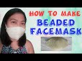 HOW TO MAKE BEADED FACEMASK (Paano Gumawa ng Beaded Facemask)