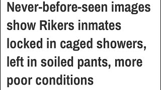 Never-before-seen images show Detainees at Rikers locked in caged showers, more poor conditions