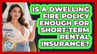 Is A Dwelling Fire Policy Enough For Short-term Rental Insurance? - Your Home Insurance Guide