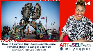 Famous How to Examine Our Stories and Release Patterns That No Longer Serve Us with Dr. Charryse Johnson Wealth